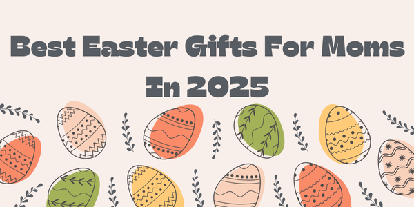 2025 Best Easter Gifts For Moms